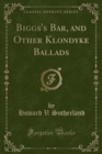 Image for Biggs&#39;s Bar, and Other Klondyke Ballads (Classic Reprint)