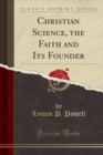 Image for Christian Science, the Faith and Its Founder (Classic Reprint)