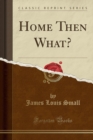 Image for Home Then What? (Classic Reprint)