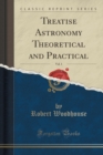 Image for Treatise Astronomy Theoretical and Practical, Vol. 1 (Classic Reprint)