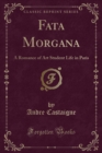 Image for Fata Morgana: A Romance of Art Student Life in Paris (Classic Reprint)