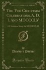Image for The Two Christmas Celebrations, A. D. I. and MDCCCLV