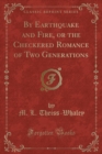 Image for By Earthquake and Fire, or the Checkered Romance of Two Generations (Classic Reprint)