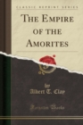 Image for The Empire of the Amorites (Classic Reprint)