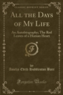 Image for All the Days of My Life: An Autobiography; The Red Leaves of a Human Heart (Classic Reprint)