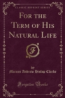Image for For the Term of His Natural Life (Classic Reprint)