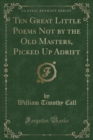 Image for Ten Great Little Poems Not by the Old Masters, Picked Up Adrift (Classic Reprint)