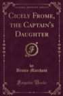 Image for Cicely Frome, the Captain&#39;s Daughter (Classic Reprint)