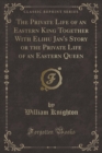 Image for The Private Life of an Eastern King Together with Elihu Jan&#39;s Story or the Private Life of an Eastern Queen (Classic Reprint)