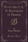 Image for With the C. L. B. Battalion in France (Classic Reprint)