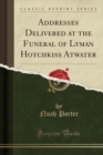 Image for Addresses Delivered at the Funeral of Lyman Hotchkiss Atwater (Classic Reprint)