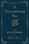 Image for A Thoughtless Yes (Classic Reprint)