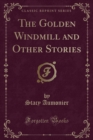 Image for The Golden Windmill and Other Stories (Classic Reprint)