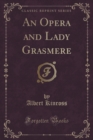 Image for An Opera and Lady Grasmere (Classic Reprint)