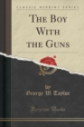 Image for The Boy with the Guns (Classic Reprint)