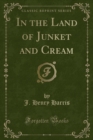 Image for In the Land of Junket and Cream (Classic Reprint)