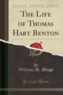 Image for The Life of Thomas Hart Benton (Classic Reprint)