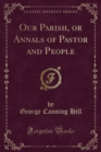Image for Our Parish, or Annals of Pastor and People (Classic Reprint)
