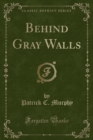Image for Behind Gray Walls (Classic Reprint)