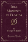 Image for Idle Moments in Florida (Classic Reprint)