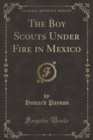 Image for The Boy Scouts Under Fire in Mexico (Classic Reprint)