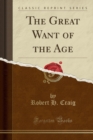 Image for The Great Want of the Age (Classic Reprint)