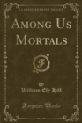 Image for Among Us Mortals (Classic Reprint)
