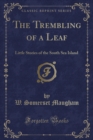 Image for The Trembling of a Leaf: Little Stories of the South Sea Island (Classic Reprint)