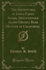 Image for The Adventures of James Capen Adams, Mountaineer Adams Grizzly Bear Hunter of California (Classic Reprint)