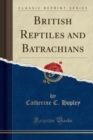 Image for British Reptiles and Batrachians (Classic Reprint)