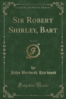 Image for Sir Robert Shirley, Bart, Vol. 3 of 3 (Classic Reprint)