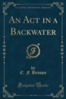 Image for An ACT in a Backwater (Classic Reprint)