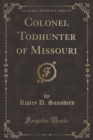 Image for Colonel Todhunter of Missouri (Classic Reprint)