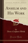 Image for Anselm and His Work (Classic Reprint)