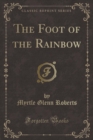 Image for The Foot of the Rainbow (Classic Reprint)