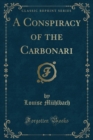 Image for A Conspiracy of the Carbonari (Classic Reprint)