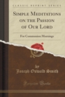 Image for Simple Meditations on the Passion of Our Lord: For Communion Mornings (Classic Reprint)