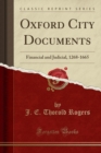 Image for Oxford City Documents: Financial and Judicial, 1268-1665 (Classic Reprint)