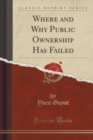 Image for Where and Why Public Ownership Has Failed (Classic Reprint)