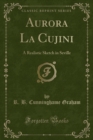 Image for Aurora La Cujini: A Realistic Sketch in Seville (Classic Reprint)