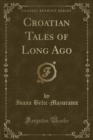 Image for Croatian Tales of Long Ago (Classic Reprint)