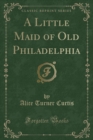 Image for A Little Maid of Old Philadelphia (Classic Reprint)