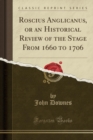 Image for Roscius Anglicanus, or an Historical Review of the Stage from 1660 to 1706 (Classic Reprint)