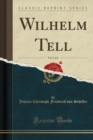 Image for Wilhelm Tell, Vol. 1 of 4 (Classic Reprint)