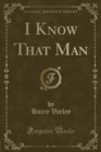 Image for I Know That Man (Classic Reprint)