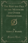 Image for The Rise and Fall of the Mustache and Other Hawkeyetems (Classic Reprint)