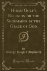 Image for Hiram Golf&#39;s Religion or the Shoemaker by the Grace of God (Classic Reprint)