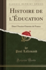 Image for Histoire de l&#39;Education: Dans l&#39;Ancien Oratoire de France (Classic Reprint)