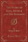 Image for The Story of King Arthur and His Knights (Classic Reprint)