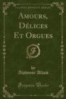 Image for Amours, Delices Et Orgues (Classic Reprint)